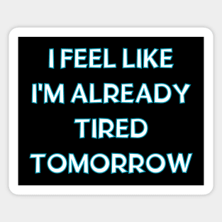 I feel like i'm already tired tomorrow Sticker